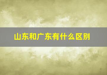 山东和广东有什么区别