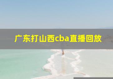 广东打山西cba直播回放