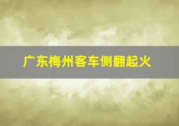 广东梅州客车侧翻起火