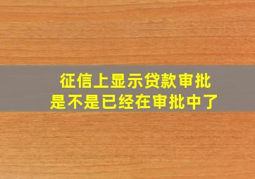 征信上显示贷款审批是不是已经在审批中了