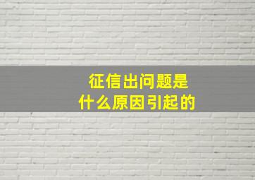 征信出问题是什么原因引起的