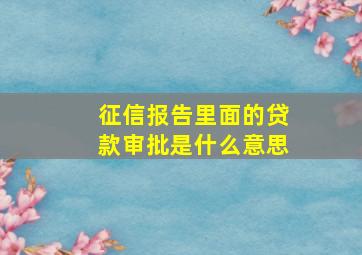 征信报告里面的贷款审批是什么意思