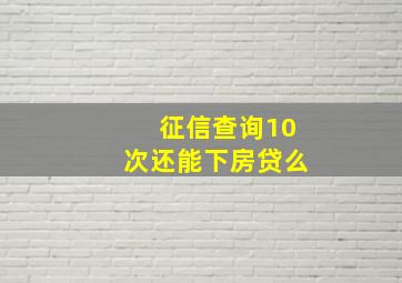 征信查询10次还能下房贷么