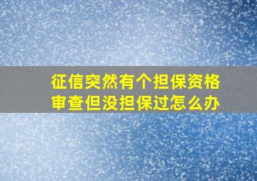 征信突然有个担保资格审查但没担保过怎么办