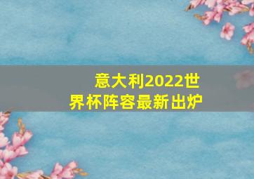 意大利2022世界杯阵容最新出炉