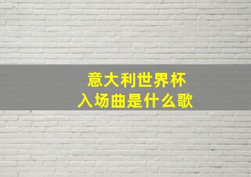 意大利世界杯入场曲是什么歌