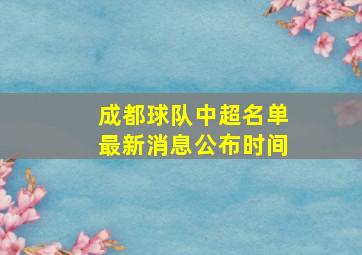 成都球队中超名单最新消息公布时间