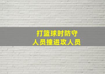 打篮球时防守人员撞进攻人员