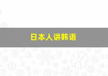 日本人讲韩语