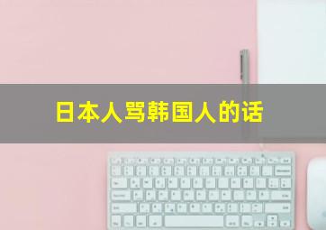 日本人骂韩国人的话