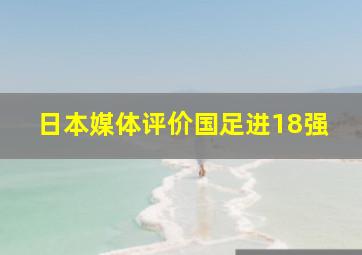 日本媒体评价国足进18强