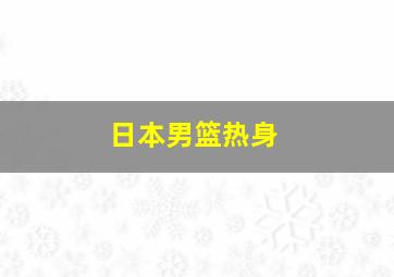 日本男篮热身