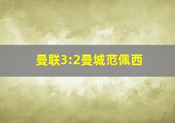 曼联3:2曼城范佩西