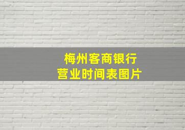 梅州客商银行营业时间表图片