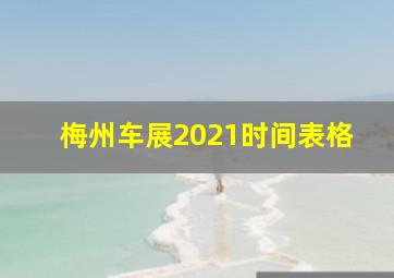 梅州车展2021时间表格