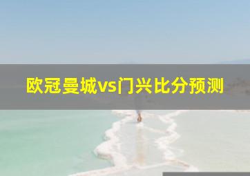 欧冠曼城vs门兴比分预测