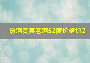 汾酒贵宾老酒52度价格t12