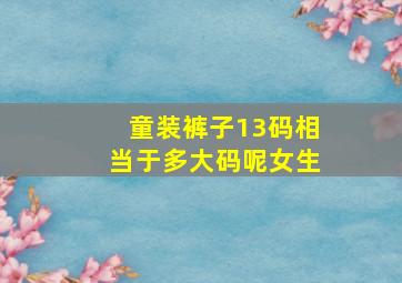 童装裤子13码相当于多大码呢女生