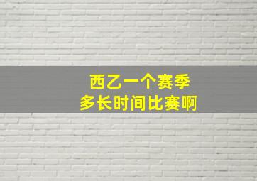 西乙一个赛季多长时间比赛啊