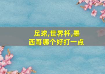 足球,世界杯,墨西哥哪个好打一点